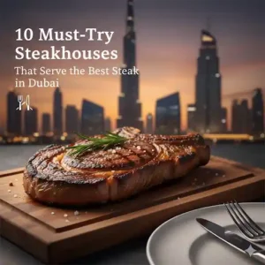 10 Must-Try Steakhouses That Serve the Best Steak in Dubai